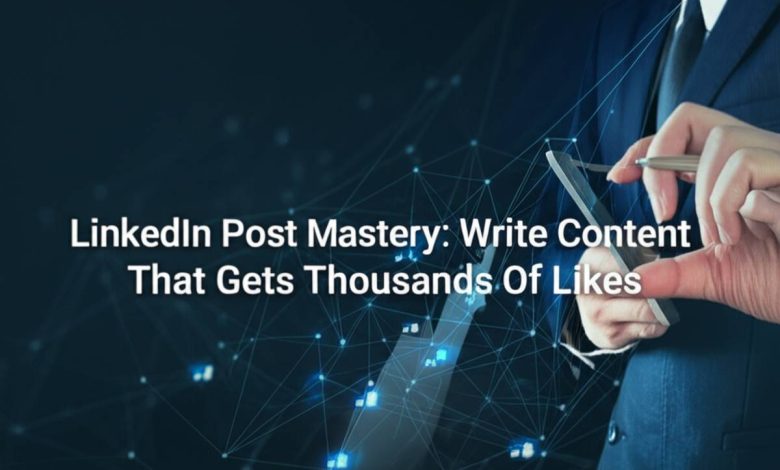 LinkedIn Post Mastery: Write Content That Gets Thousands of Likes LinkedIn Post Mastery: Write Content That Gets Thousands of Likes