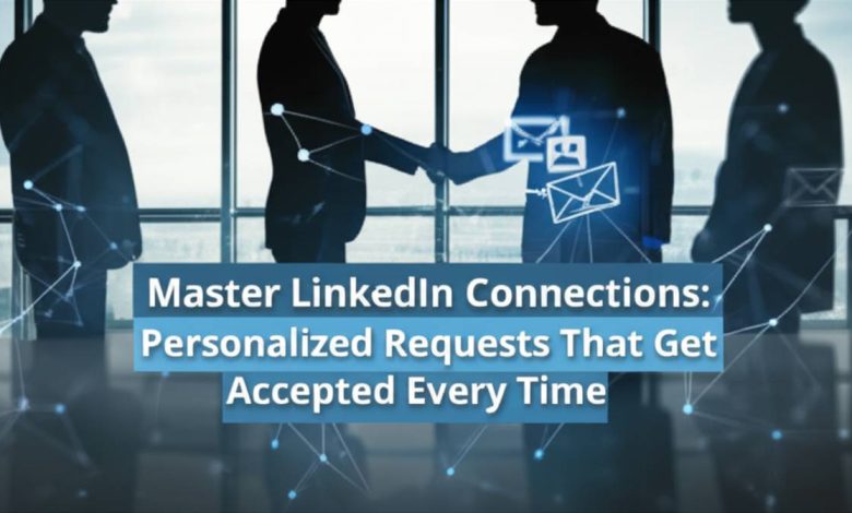 Master LinkedIn Connections: Personalized Requests That Get Accepted Every Time Master LinkedIn Connections: Personalized Requests That Get Accepted Every Time